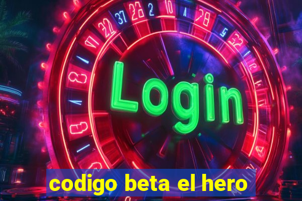 codigo beta el hero